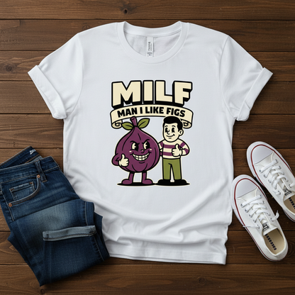 MILF Man I Like Figs T-Shirt - Funny Fruit Pun Tee
